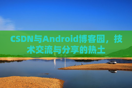 CSDN与Android博客园，技术交流与分享的热土