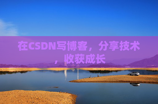在CSDN写博客，分享技术，收获成长